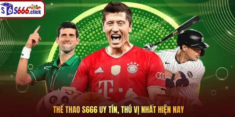Thể thao S666 chính là lựa chọn lý tưởng cho người hâm mộ hiện đại