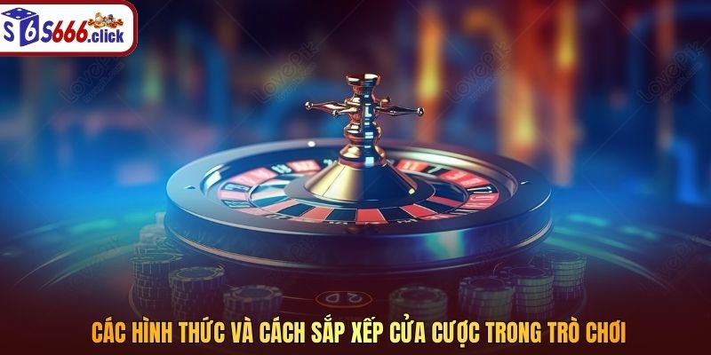 Các hình thức và cách sắp xếp cửa cược trong trò chơi