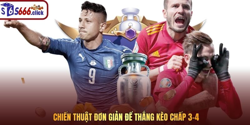 Chiến thuật đơn giản để thắng kèo chấp 3-4