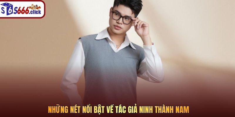 Những nét nổi bật về tác giả Ninh Thành Nam