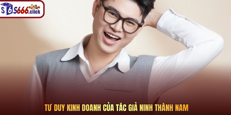 Tư duy kinh doanh của tác giả Ninh Thành Nam